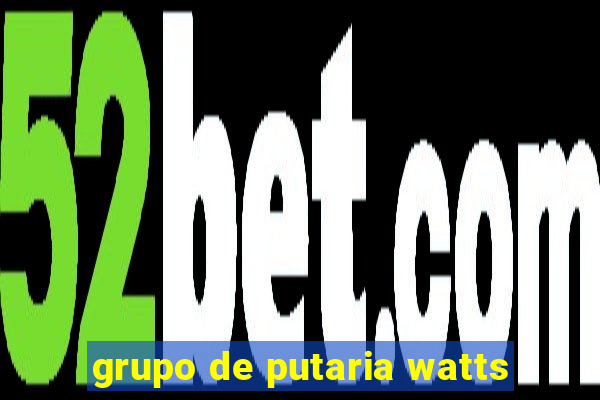 grupo de putaria watts